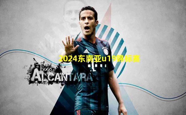 2024东南亚u19锦标赛