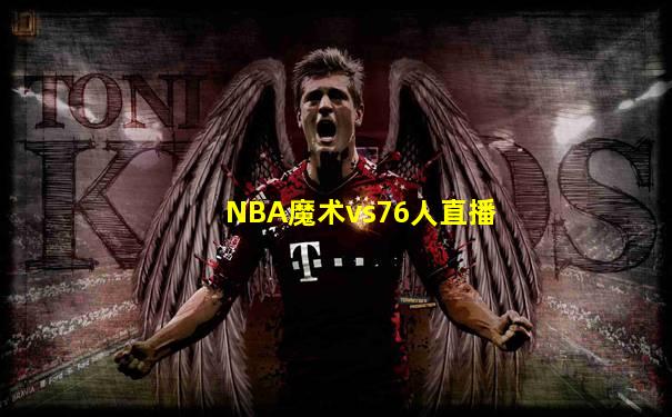NBA魔术vs76人直播