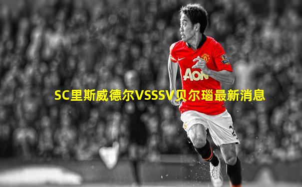 SC里斯威德尔VSSSV贝尔瑙最新消息