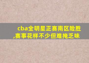 cba全明星正赛南区险胜,赛事花样不少但难掩乏味