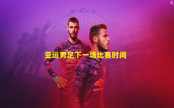 亚运男足下一场比赛时间