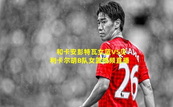 和卡安彭特瓦女篮VS贝利卡尔胡B队女篮视频直播