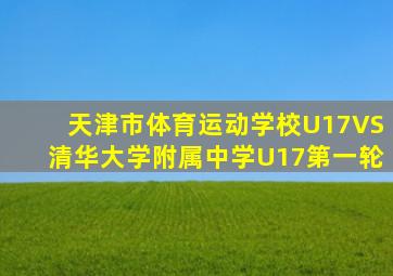 天津市体育运动学校U17VS清华大学附属中学U17第一轮