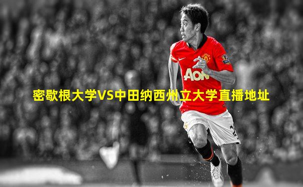 密歇根大学VS中田纳西州立大学直播地址