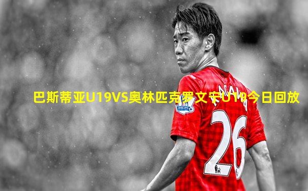 巴斯蒂亚U19VS奥林匹克罗文宁U19今日回放