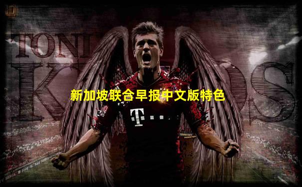 新加坡联合早报中文版特色