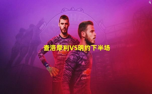 查洛摩利VS明约下半场