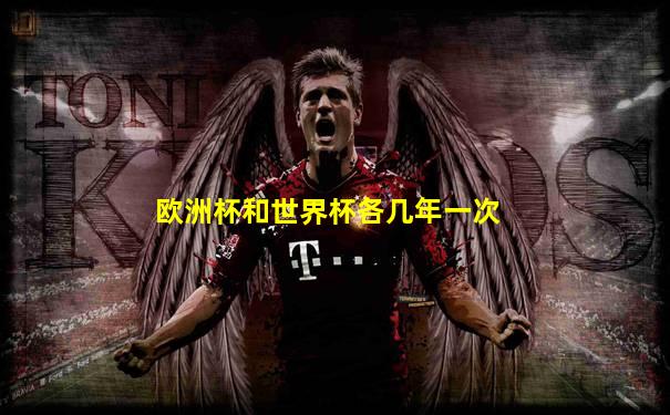 欧洲杯和世界杯各几年一次