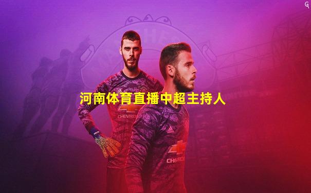 河南体育直播中超主持人