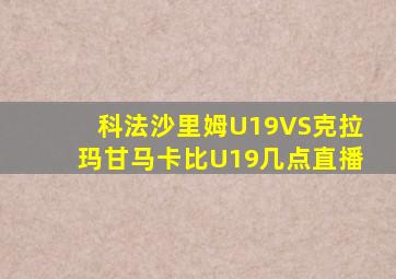 科法沙里姆U19VS克拉玛甘马卡比U19几点直播