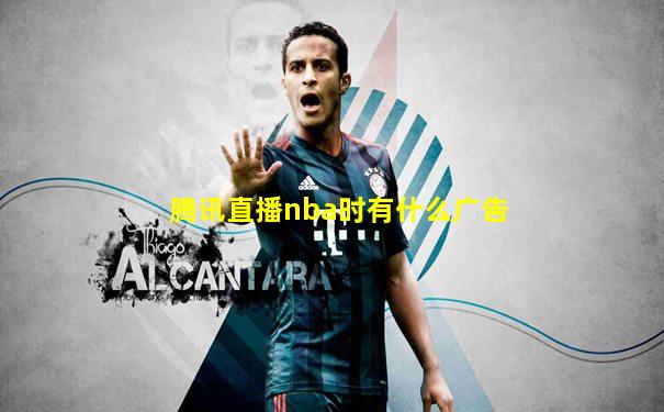 腾讯直播nba时有什么广告