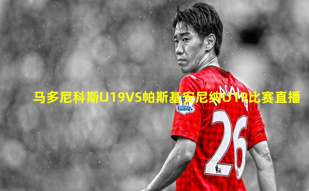马多尼科斯U19VS帕斯基安尼纳U19比赛直播