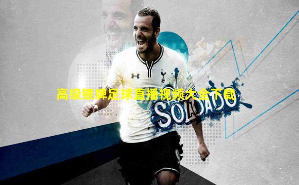 高级银牌足球直播视频大全下载